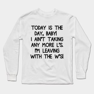 No more L's! Today, I'm leaving with the W's! Long Sleeve T-Shirt